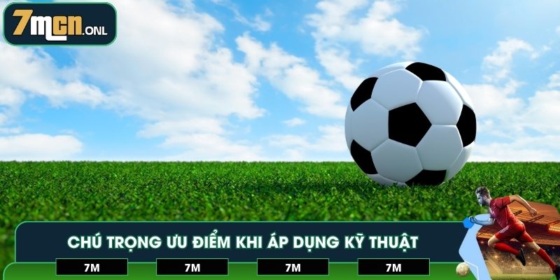 Chú trọng ưu điểm khi áp dụng kỹ thuật